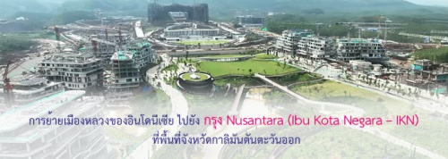 การย้ายเมืองหลวงของอินโดนีเซีย ไปยังกรุง Nusantara (Ibu Kota Negara – IKN) ที่พื้นที่จังหวัดกาลิมันตันตะวันออก